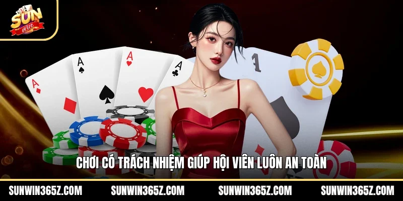 Chơi có trách nhiệm giúp hội viên luôn an toàn