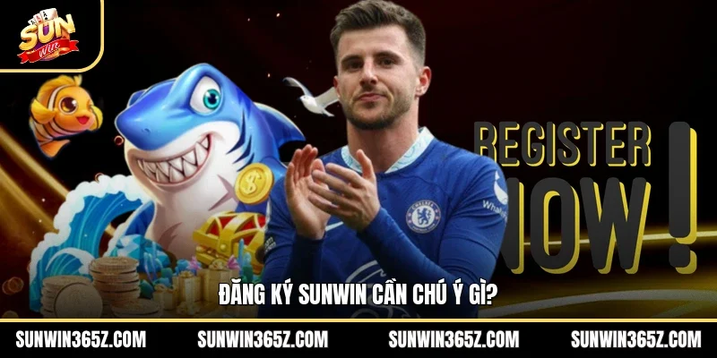 Đăng ký Sunwin cần chú ý gì?
