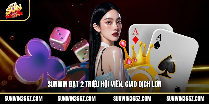 Sunwin đạt 2 triệu hội viên, giao dịch lớn