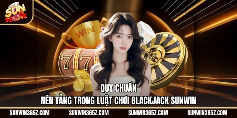 Quy tắc tính điểm chuẩn cùng luật so bài Blackjack Sunwin