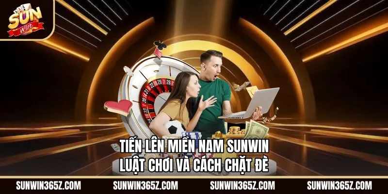 Tiến Lên Miền Nam Sunwin - Luật Chơi Và Cách Chặt Đè